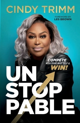 Unstoppable: Compete with Your Best Self and Win by Trimm, Cindy
