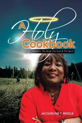 A Holy Cookbook: Food for the Body the Soul & the Spirit by Riddle, Jacqueline F.
