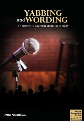 Yabbing and Wording: The artistry of Nigerian stand-up comedy by Nwankwọ, Izuu