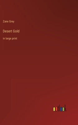 Desert Gold: in large print by Grey, Zane