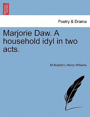 Marjorie Daw. a Household Idyl in Two Acts. by Braddon, M.
