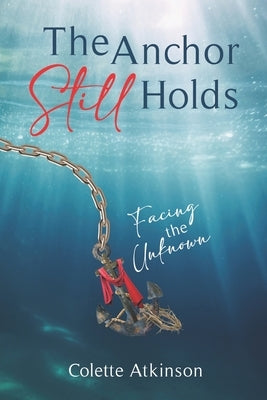 The Anchor Still Holds: Facing the Unknown by Baker, Sonja