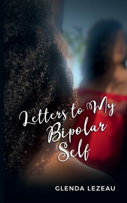 Letters to My Bipolar Self by Lezeau, Glenda