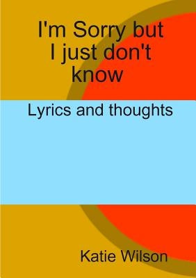 I'm Sorry but I just don't know by Wilson, Katie