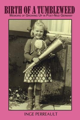 Birth of a Tumbleweed: Memoirs of Growing Up in Post-Nazi Germany by Perreault, Inge