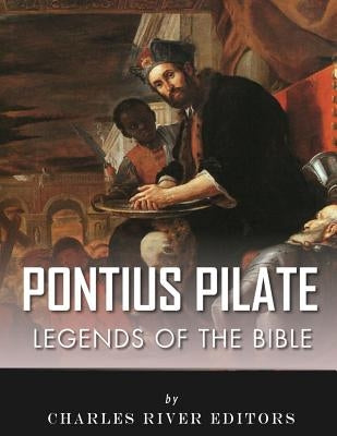 Legends of the Bible: The Life and Legacy of Pontius Pilate by Charles River