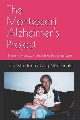 The Montessori Alzheimer's Project: Bringing Montessori Insights to Dementia Care by MacDonald, Greg