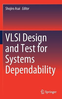 VLSI Design and Test for Systems Dependability by Asai, Shojiro