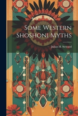 Some Western Shoshoni Myths by Steward, Julian H.