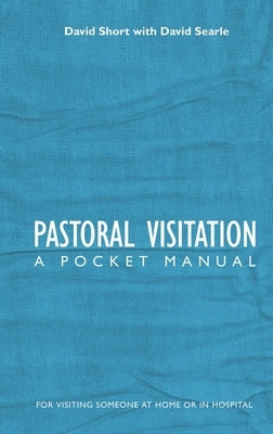 Pastoral Visitation: A Pocket Manual by Short, David