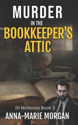 Murder in the Bookkeeper's Attic: DI McKenzie Book 3 by Morgan, Anna-Marie