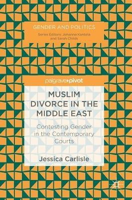 Muslim Divorce in the Middle East: Contesting Gender in the Contemporary Courts by Carlisle, Jessica