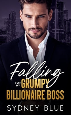 Falling for My Grumpy Billionaire Boss: A Fake Fiancé Enemies to Lovers Romance by Blue, Sydney