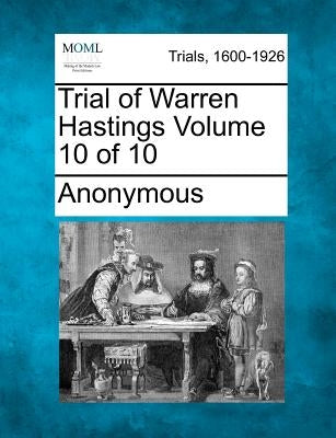 Trial of Warren Hastings Volume 10 of 10 by Anonymous