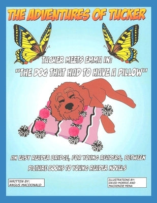 The Adventures of Tucker. Tucker Meets Emma In: The Dog That Had To Have A Pillow by Morris, David