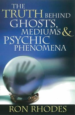 The Truth Behind Ghosts, Mediums, & Psychic Phenomena by Rhodes, Ron