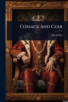 Cossack And Czar by Ker, David