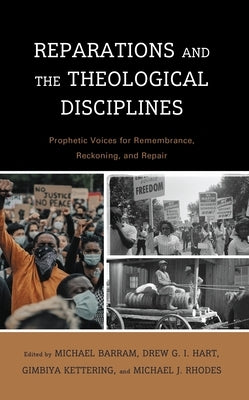 Reparations and the Theological Disciplines: Prophetic Voices for Remembrance, Reckoning, and Repair by Barram, Michael