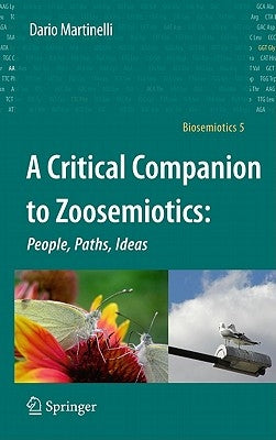 A Critical Companion to Zoosemiotics:: People, Paths, Ideas by Martinelli, Dario