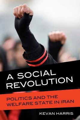 A Social Revolution: Politics and the Welfare State in Iran by Harris, Kevan