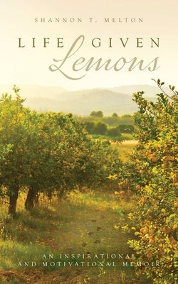 Life Given Lemons by Melton, Shannon T.