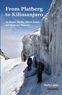 From Platberg to Kilimanjaro: via Mount Stanley, Mount Kenya, and Mont-aux-Sources... by Loots, Harry