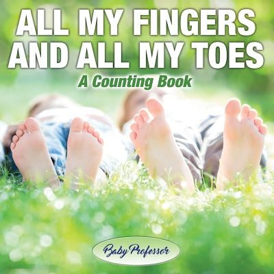 All My Fingers and All My Toes a Counting Book by Baby Professor