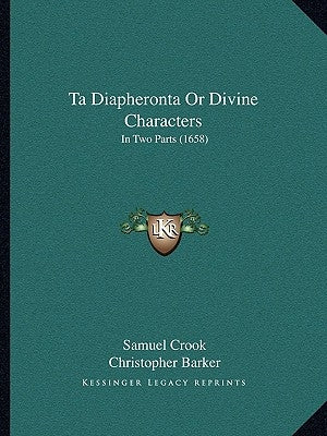 Ta Diapheronta Or Divine Characters: In Two Parts (1658) by Crook, Samuel