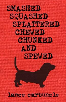 Smashed, Squashed, Splattered, Chewed, Chunked and Spewed by Carbuncle, Lance