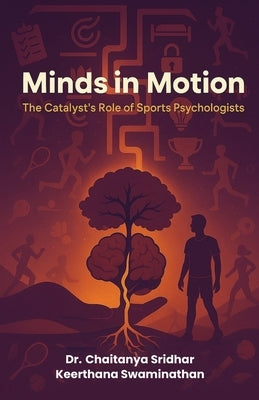 Minds in Motion: The Catalyst's Role of Sports Psychologists by Sridhar, Chaitanya