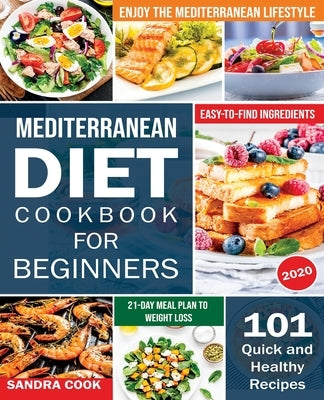 Mediterranean Diet For Beginners: 101 Quick and Healthy Recipes with Easy-to-Find Ingredients to Enjoy The Mediterranean Lifestyle (21-Day Meal Plan t by Cook, Sandra