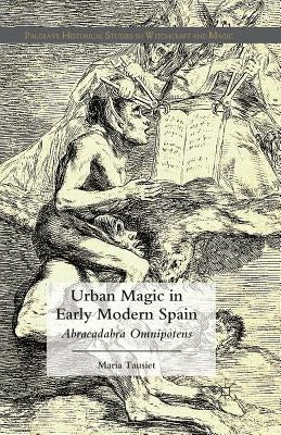 Urban Magic in Early Modern Spain: Abracadabra Omnipotens by Tausiet, M.