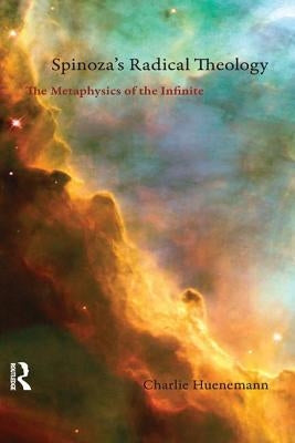 Spinoza's Radical Theology: The Metaphysics of the Infinite by Huenemann, Charlie