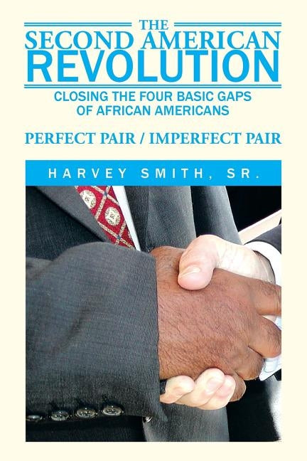 The Second American Revolution: Closing the Four Basic Gaps of African Americans by Smith, Harvey, Sr.