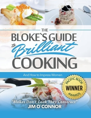 The Bloke's Guide to Brilliant Cooking and How to Impress Women by Oʼconnor, Jim