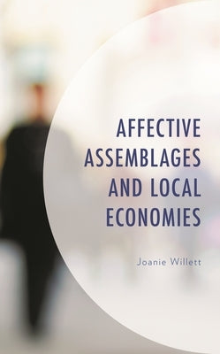 Affective Assemblages and Local Economies by Willett, Joanie