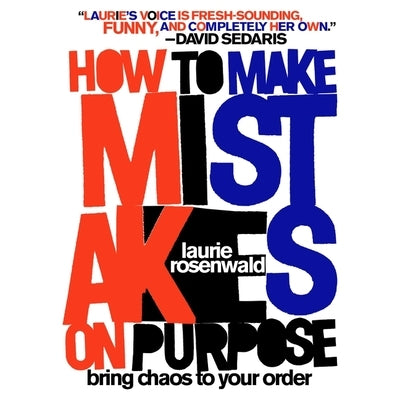How to Make Mistakes on Purpose: Bring Chaos to Your Order by Rosenwald, Laurie