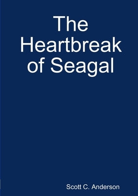 The Heartbreak of Seagal by Anderson, Scott C.