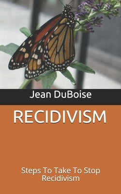 RECIDIVISM and 7 C's to Stop the Cycle: Steps To Take To Stamp Out Recidivism by Duboise, Jean Causey