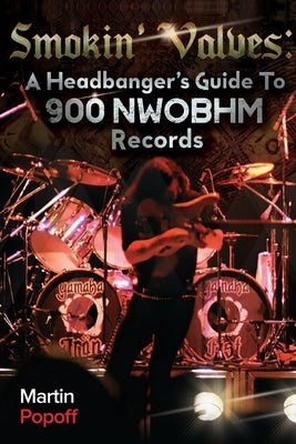 Smokin' Valves: A Headbanger's Guide To 900 NWOBHM Records by Popoff, Martin