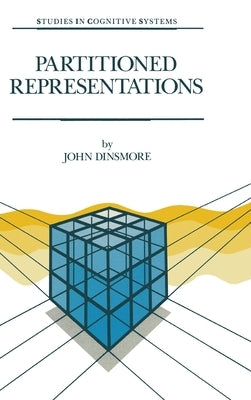 Partitioned Representations: A Study in Mental Representation, Language Understanding and Linguistic Structure by Dinsmore, John