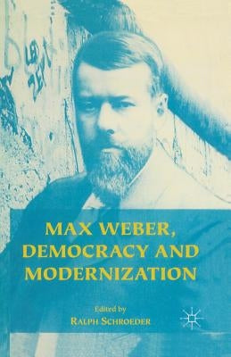 Max Weber, Democracy and Modernization by Schroeder, Ralph