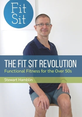 The Fit Sit Revolution: Functional Fitness for the Over 50s by Hamblin, Stewart