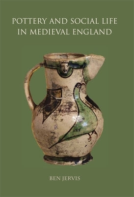 Pottery and Social Life in Medieval England by Jervis, Ben