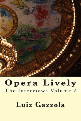 Opera Lively: The Interviews Volume 2 by Gazzola, Luiz