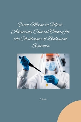 From Metal to Meat: Adapting Control Theory for the Challenges of Biological Systems by Chris