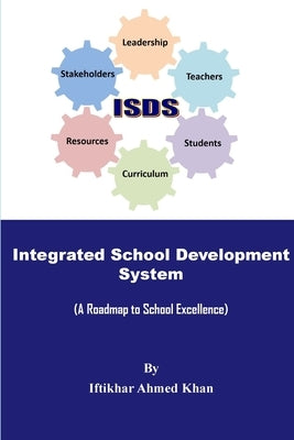 Integrated School Development System: A Roadmap to School excellence by Khan, Iftikhar