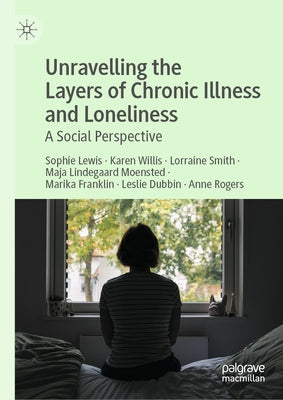 Unravelling the Layers of Chronic Illness and Loneliness: A Social Perspective by Lewis, Sophie