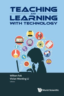 Teaching and Learning with Technology - Proceedings of the 2016 Global Conference on Teaching and Learning with Technology (Ctlt 2016) by Fok, Wilton