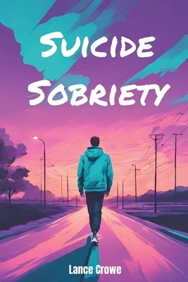 Suicide Sobriety by Crowe, Lance